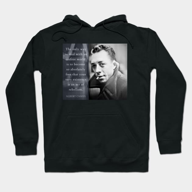 Albert Camus portrait and quote: The only way to deal with an unfree world... Hoodie by artbleed